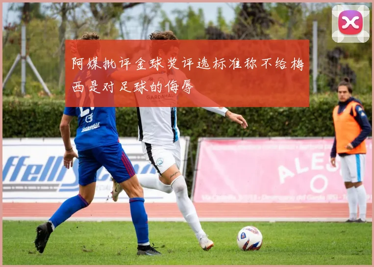 阿媒批评金球奖评选标准称不给梅西是对足球的侮辱